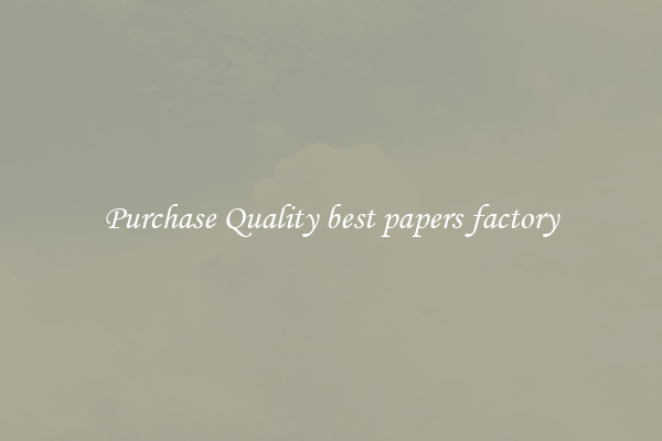 Purchase Quality best papers factory