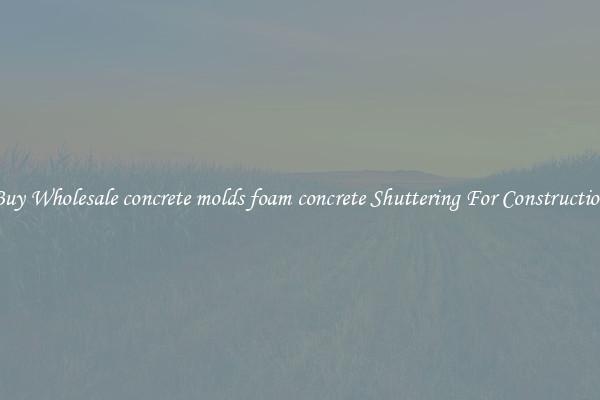 Buy Wholesale concrete molds foam concrete Shuttering For Construction