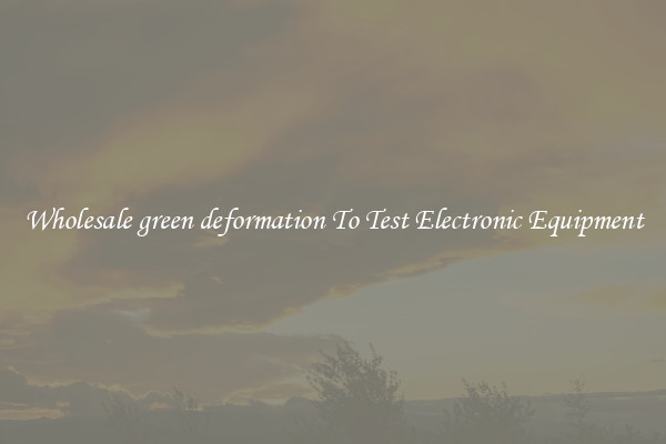 Wholesale green deformation To Test Electronic Equipment