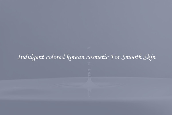 Indulgent colored korean cosmetic For Smooth Skin