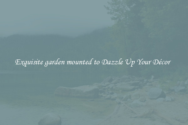 Exquisite garden mounted to Dazzle Up Your Décor  