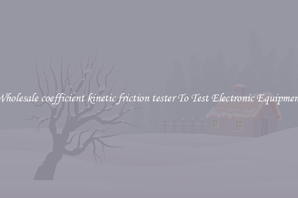 Wholesale coefficient kinetic friction tester To Test Electronic Equipment