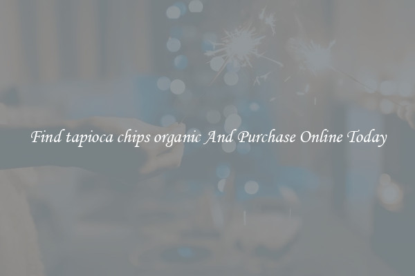 Find tapioca chips organic And Purchase Online Today