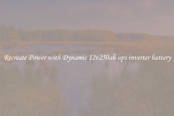 Recreate Power with Dynamic 12v250ah ups inverter battery