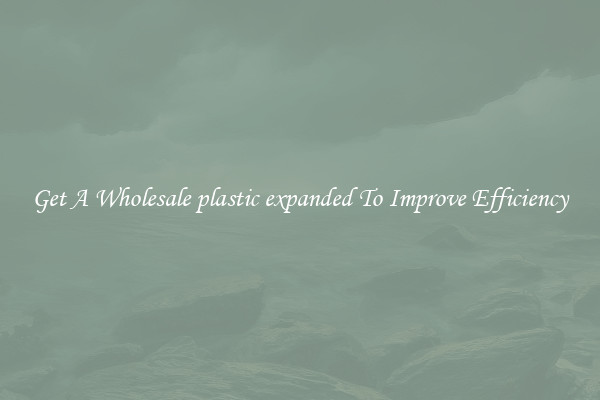 Get A Wholesale plastic expanded To Improve Efficiency