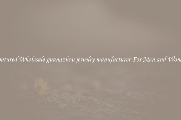 Featured Wholesale guangzhou jewelry manufacturer For Men and Women
