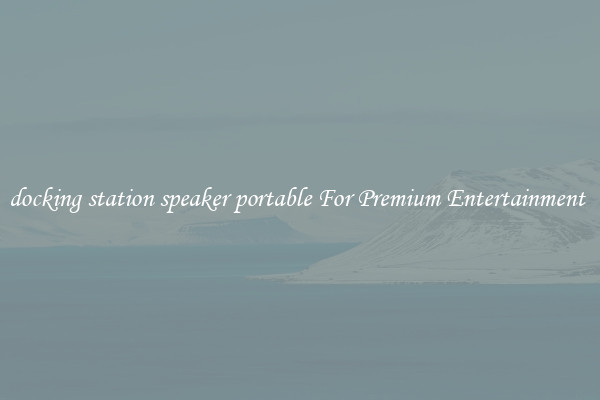 docking station speaker portable For Premium Entertainment 