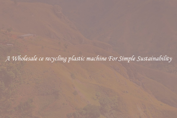  A Wholesale ce recycling plastic machine For Simple Sustainability 