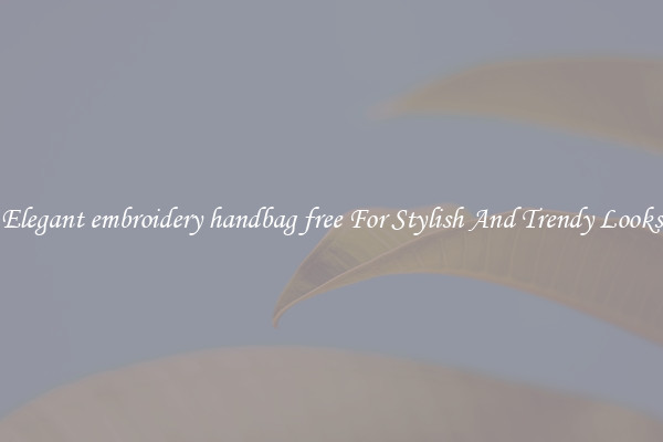 Elegant embroidery handbag free For Stylish And Trendy Looks