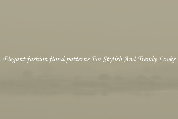Elegant fashion floral patterns For Stylish And Trendy Looks