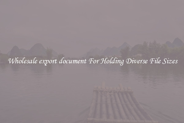 Wholesale export document For Holding Diverse File Sizes