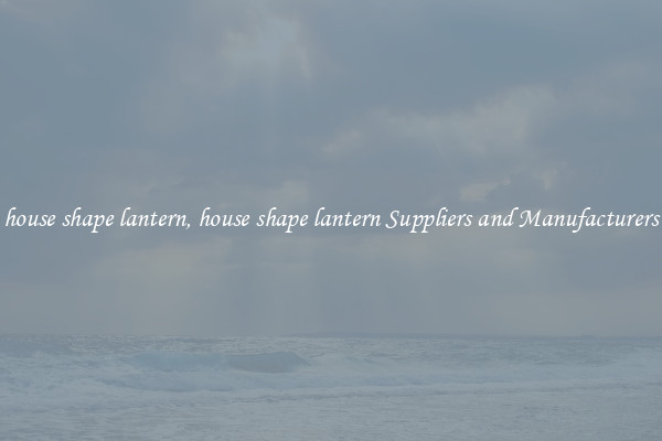 house shape lantern, house shape lantern Suppliers and Manufacturers