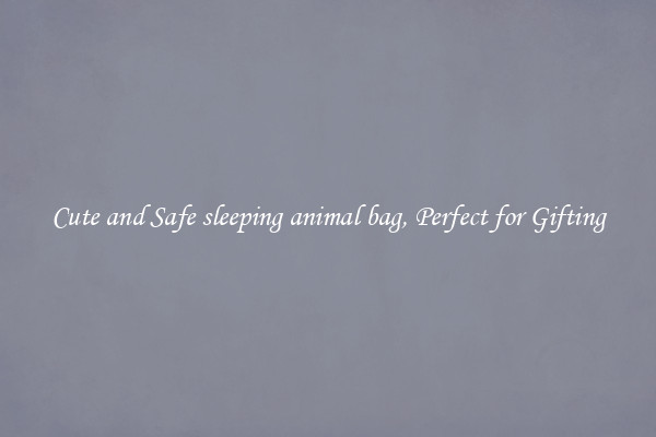 Cute and Safe sleeping animal bag, Perfect for Gifting