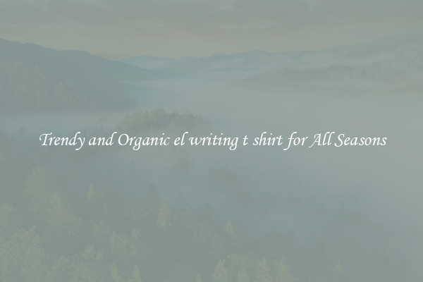 Trendy and Organic el writing t shirt for All Seasons