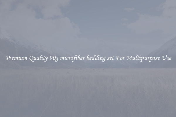 Premium Quality 90g microfiber bedding set For Multipurpose Use
