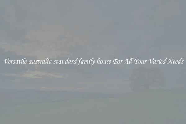 Versatile australia standard family house For All Your Varied Needs