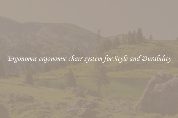 Ergonomic ergonomic chair system for Style and Durability