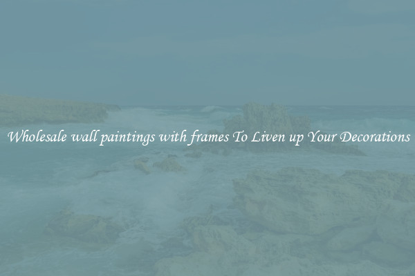 Wholesale wall paintings with frames To Liven up Your Decorations