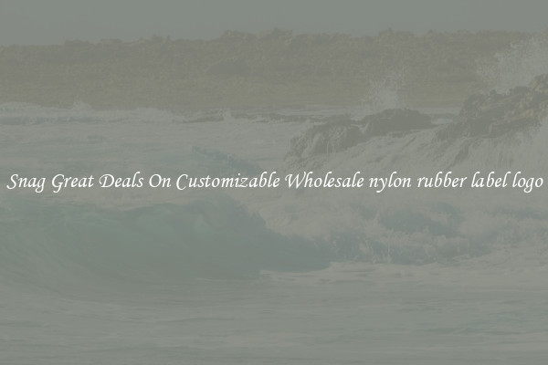 Snag Great Deals On Customizable Wholesale nylon rubber label logo