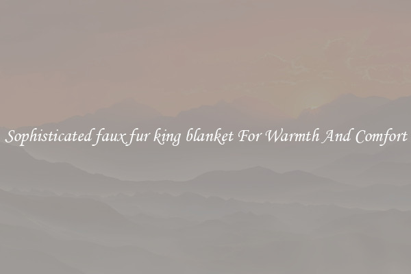 Sophisticated faux fur king blanket For Warmth And Comfort