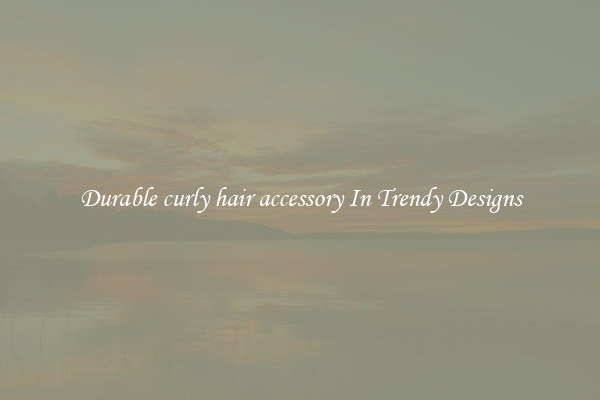 Durable curly hair accessory In Trendy Designs