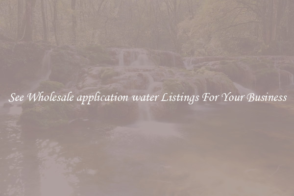 See Wholesale application water Listings For Your Business