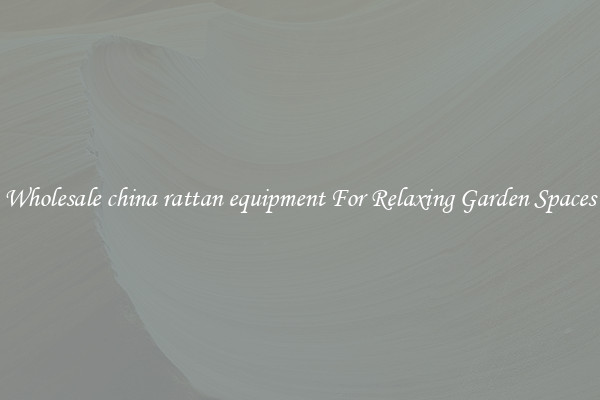 Wholesale china rattan equipment For Relaxing Garden Spaces