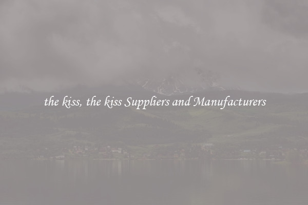 the kiss, the kiss Suppliers and Manufacturers