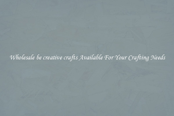 Wholesale be creative crafts Available For Your Crafting Needs