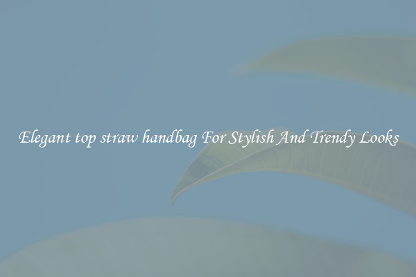 Elegant top straw handbag For Stylish And Trendy Looks