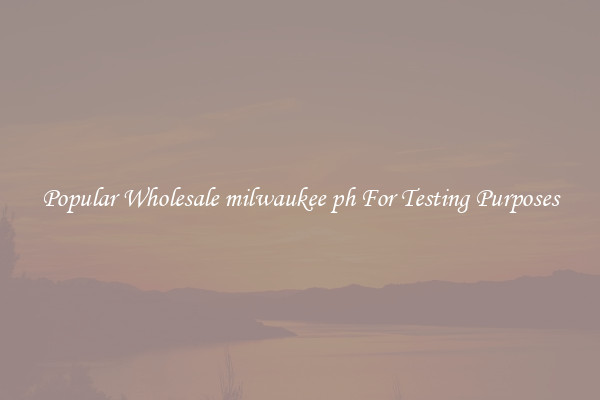 Popular Wholesale milwaukee ph For Testing Purposes