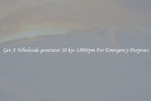 Get A Wholesale generator 10 kw 1800rpm For Emergency Purposes