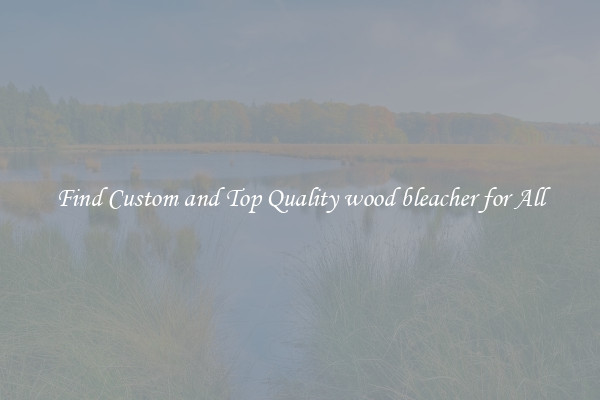 Find Custom and Top Quality wood bleacher for All