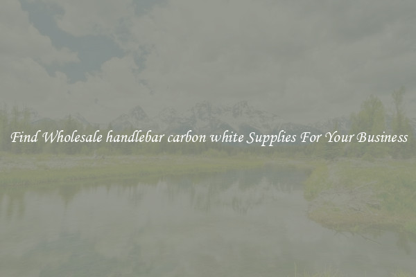 Find Wholesale handlebar carbon white Supplies For Your Business