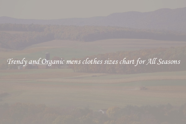 Trendy and Organic mens clothes sizes chart for All Seasons