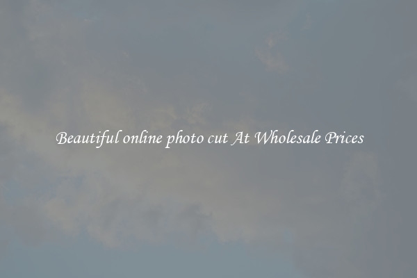 Beautiful online photo cut At Wholesale Prices