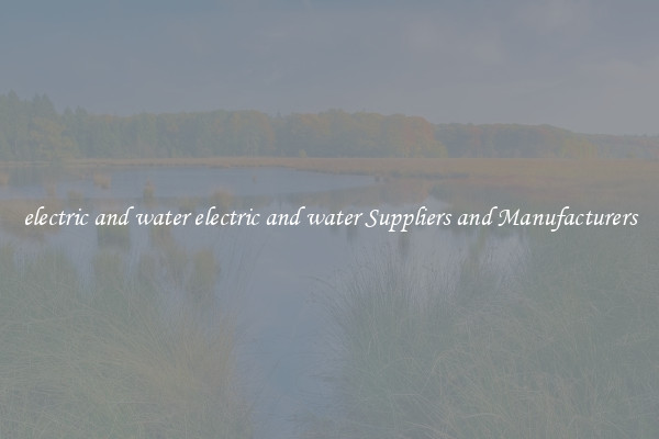 electric and water electric and water Suppliers and Manufacturers