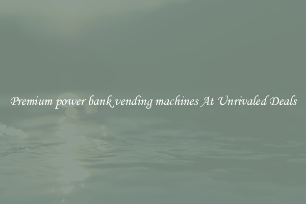 Premium power bank vending machines At Unrivaled Deals