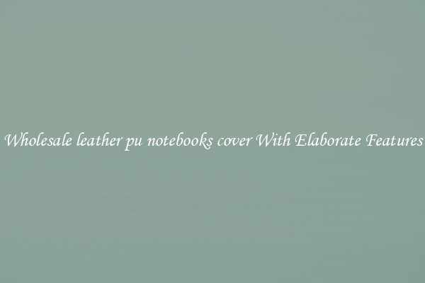 Wholesale leather pu notebooks cover With Elaborate Features
