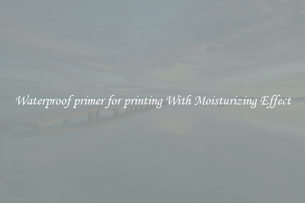 Waterproof primer for printing With Moisturizing Effect
