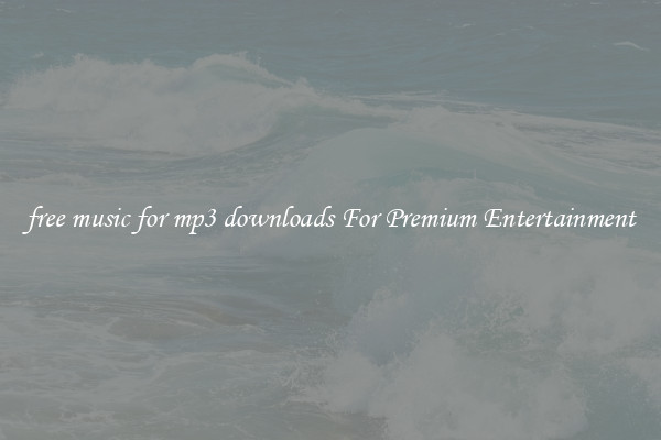 free music for mp3 downloads For Premium Entertainment