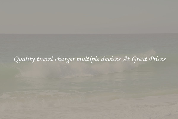Quality travel charger multiple devices At Great Prices