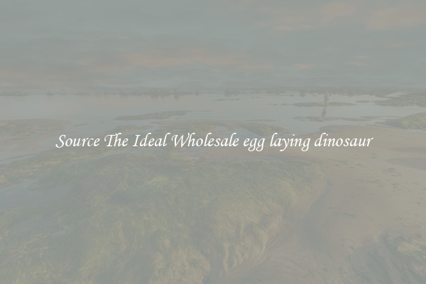 Source The Ideal Wholesale egg laying dinosaur