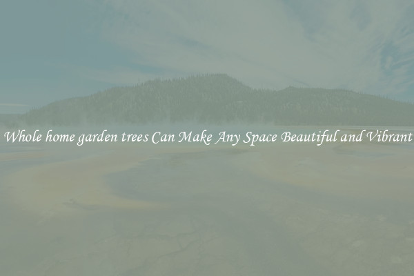 Whole home garden trees Can Make Any Space Beautiful and Vibrant