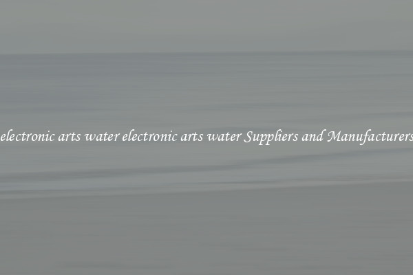 electronic arts water electronic arts water Suppliers and Manufacturers