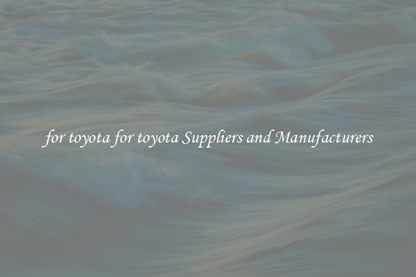 for toyota for toyota Suppliers and Manufacturers