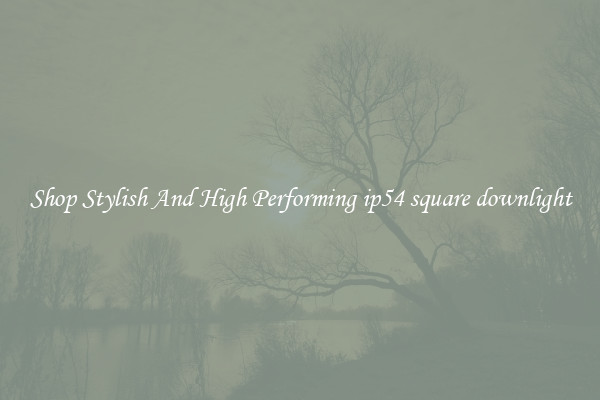 Shop Stylish And High Performing ip54 square downlight