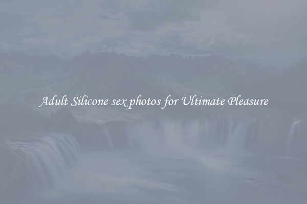 Adult Silicone sex photos for Ultimate Pleasure