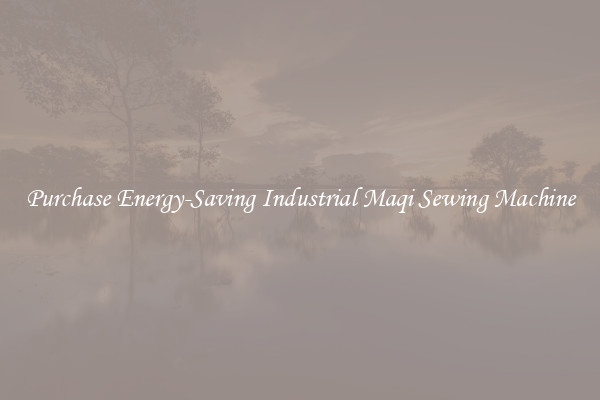 Purchase Energy-Saving Industrial Maqi Sewing Machine
