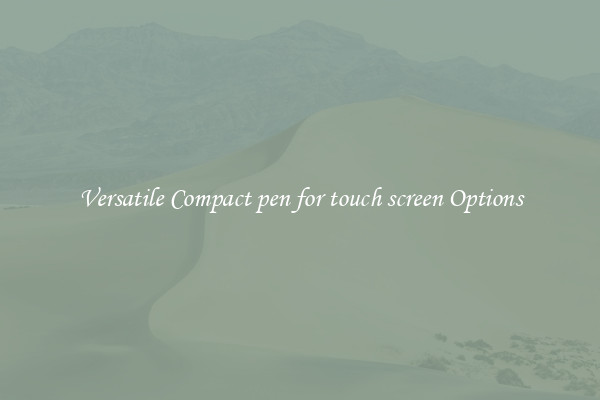 Versatile Compact pen for touch screen Options